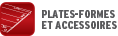 PLATEFORMES & ACCESSOIRES