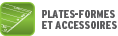 PLATEFORMES & ACCESSOIRES